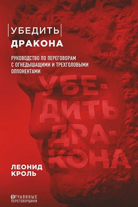 Убедить дракона. Руководство по переговорам 
					с огнедышащими и трёхголовыми оппонентами.